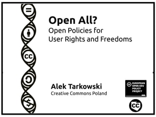 Open All?
Open Policies for
User Rights and Freedoms

Alek Tarkowski
Creative Commons Poland

 