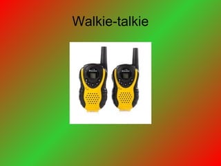 Walkie-talkie
 