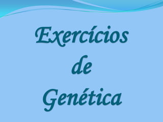 Exercícios
   de
Genética
 