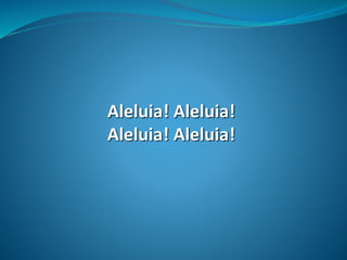 Aleluia! Aleluia!
Aleluia! Aleluia!
 