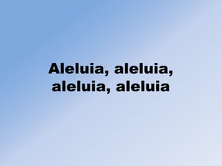 Aleluia, aleluia,
aleluia, aleluia
 