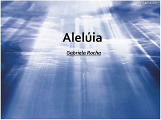 Alelúia
Gabriela Rocha
 