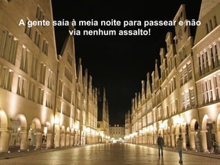 A gente saía à meia noite para passear e não via nenhum assalto! 
