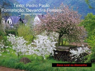 Texto: Pedro Paulo Formatação: Devandira Ferreira Imagens: Internet Zona rural na Alemanha 