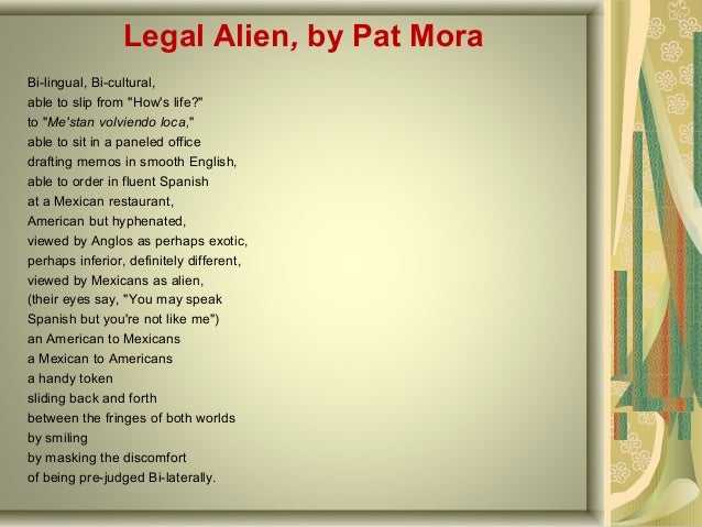 essay legal alien pat mora Mcdougal littell audio library this cd collection is available for checkout: legal alien pat mora 1:00 hostage joyce carol oates 28:13 mother tongue. essay legal alien pat mora Mcdougal littell audio library this cd collection is available for checkout: legal alien pat mora 1:00 hostage joyce carol oates 28:13 mother tongue.
