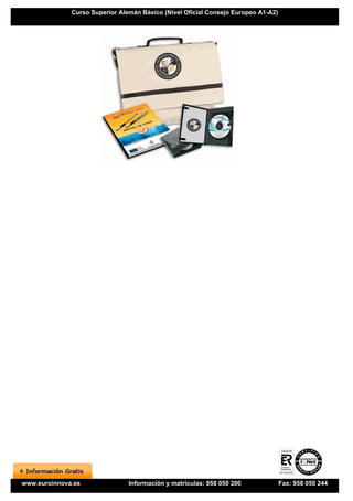 Curso Superior Alemán Básico (Nivel Oficial Consejo Europeo A1-A2)




www.euroinnova.es               Información y matrículas: 958 050 200              Fax: 958 050 244
 