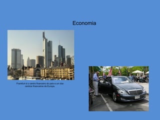Economia




Frankfurt é o centro financeiro do país e um dos
        centros financeiros da Europa.
 