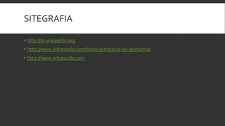 SITEGRAFIA

 http://pt.wikipedia.org
 http://www.infoescola.com/historia/historia-da-alemanha/
 http://www.infoescola.com
 