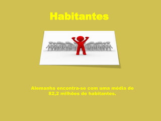 Habitantes
Alemanha encontra-se com uma média de
82,2 milhões de habitantes.
 