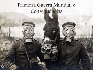 Primeira Guerra Mundial e
Consequências
 