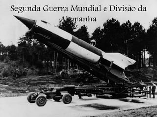 Segunda Guerra Mundial e Divisão da
Alemanha
 