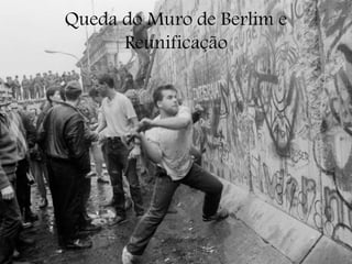 Queda do Muro de Berlim e
Reunificação
 