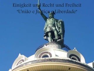 Einigkeit und Recht und Freiheit
"União e Justiça e Liberdade"
 