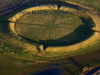 Fronteira do Complexo Arquológico
entre Hedeby e o Danevirke
 