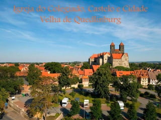 Igreja do Colegiado, Castelo e Cidade
Velha de Quedlinburg
 