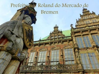 Prefeitura e Roland do Mercado de
Bremen
 
