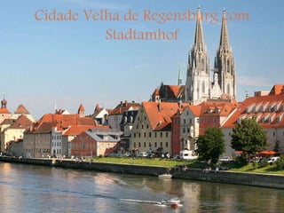 Cidade Velha de Regensburg com
Stadtamhof
 
