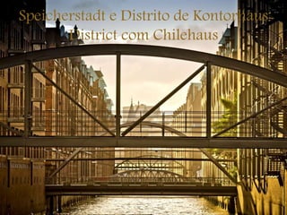 Speicherstadt e Distrito de Kontorhaus
District com Chilehaus
 