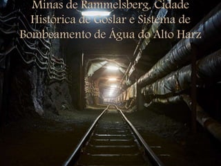 Minas de Rammelsberg, Cidade
Histórica de Goslar e Sistema de
Bombeamento de Água do Alto Harz
 