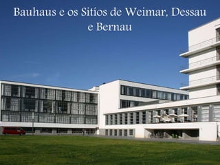 Bauhaus e os Sitíos de Weimar, Dessau
e Bernau
 