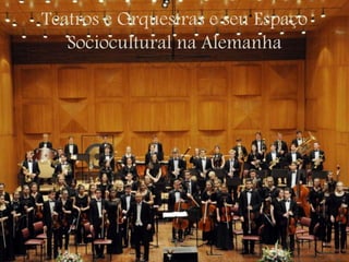 Teatros e Orquestras e seu Espaço
Sociocultural na Alemanha
 