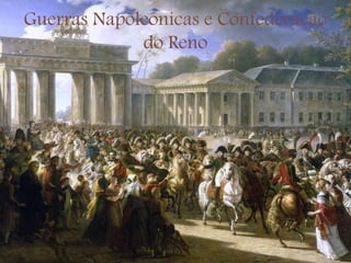 Guerras Napoleônicas e Confederação
do Reno
 