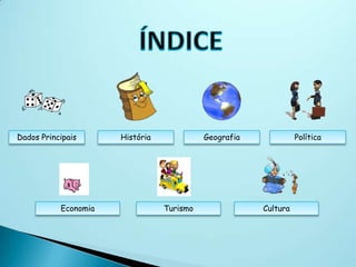 Dados Principais      História             Geografia             Política




           Economia              Turismo               Cultura
 