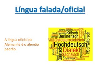 Língua falada/oficial
A língua oficial da
Alemanha é o alemão
padrão.
 