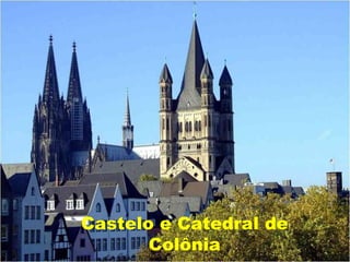 Castelo e Catedral de
       Colônia
 