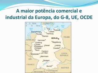 A maior potência comercial e
industrial da Europa, do G-8, UE, OCDE
 