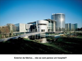 Exterior da fábrica… não se com parece um hospital?
 