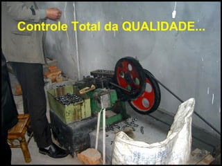 Controle Total da QUALIDADE...
 