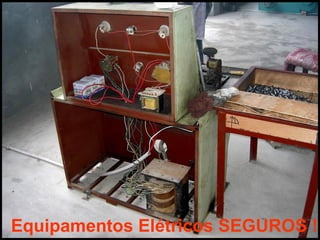 Equipamentos Elétricos SEGUROS !
 