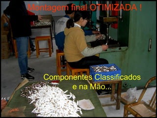 Montagem final OTIMIZADA !




   Componentes Classificados
         e na Mão...
 
