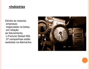 •Indústrias



Dentre as maiores
 empresas
 negociadas na bolsa,
 em relação
ao faturamento,
 o Fortune Global 500,
 37 companhias estão
sediadas na Alemanha.
 