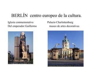 BERLÍN  centro europeo de la cultura. Iglesia conmemorativa  Palacio Charlottenburg Del emperador Guillermo  museo de artes decorativas 