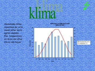 Alemaniako klima ozeanikoa da; urte osoan zehar euria egiten duelako. Eta  temperatura ez da ez oso altua eta ez oso bajua. klima  