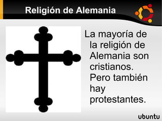 Religión de Alemania

             La mayoría de
              la religión de
              Alemania son
              cristianos.
              Pero también
              hay
              protestantes.
 