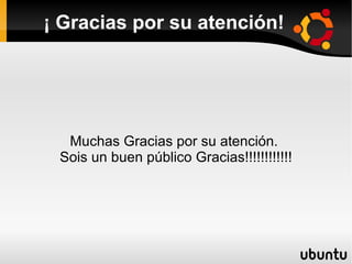 ¡ Gracias por su atención!




  Muchas Gracias por su atención.
 Sois un buen público Gracias!!!!!!!!!!!!
 