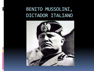 BENITO MUSSOLINI,
DICTADOR ITALIANO
 