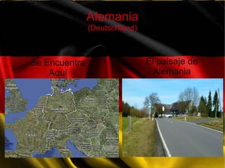 Alemania
(Deutschland)
Se Encuentra
Aqui
El paisaje de
Alemania
 