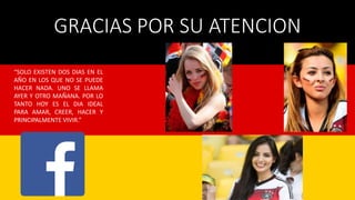 GRACIAS POR SU ATENCION
“SOLO EXISTEN DOS DIAS EN EL
AÑO EN LOS QUE NO SE PUEDE
HACER NADA. UNO SE LLAMA
AYER Y OTRO MAÑANA. POR LO
TANTO HOY ES EL DIA IDEAL
PARA AMAR, CREER, HACER Y
PRINCIPALMENTE VIVIR.”
 