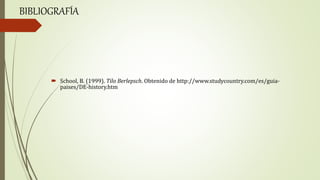  School, B. (1999). Tilo Berlepsch. Obtenido de http://www.studycountry.com/es/guia-
paises/DE-history.htm
BIBLIOGRAFÍA
 