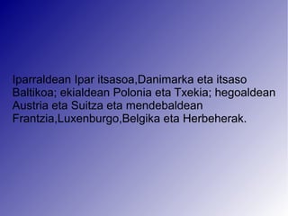 Iparraldean Ipar itsasoa,Danimarka eta itsaso
Baltikoa; ekialdean Polonia eta Txekia; hegoaldean
Austria eta Suitza eta mendebaldean
Frantzia,Luxenburgo,Belgika eta Herbeherak.
 