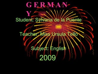 GERMANY Student: Sylvana de la Puente Teacher: Miss Ursula Tello Subject: English 2009  
