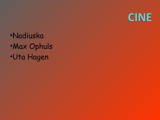 •Nadiuska
•Max Ophuls
•Uta Hagen
 