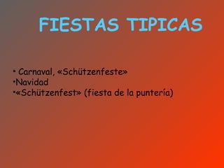 FIESTAS TIPICAS

• Carnaval, «Schützenfeste»
•Navidad
•«Schützenfest» (fiesta de la puntería)
 