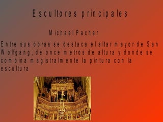 E s c u lto r e s p r in c ip a le s
                       M ic h a e l P a c h e r
E n t r e s u s o b r a s s e d e s t a c a e l a lt a r m a y o r d e S a n
W o lf g a n g , d e o n c e m e t r o s d e a lt u r a y d o n d e s e
c o m b in a m a g is t r a lm e n t e la p in t u r a c o n la
e s c u lt u r a
 