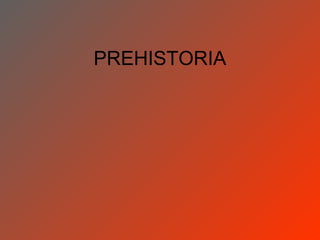 PREHISTORIA
 