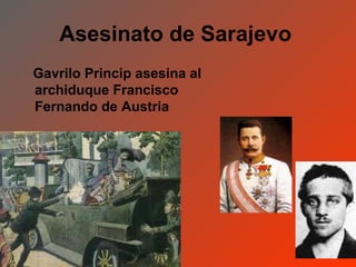 Asesinato de Sarajevo
Gavrilo Princip asesina al
archiduque Francisco
Fernando de Austria
 